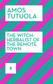 The Witch-Herbalist of the Remote Town by Amos Tutuola - Afrori Books LTD