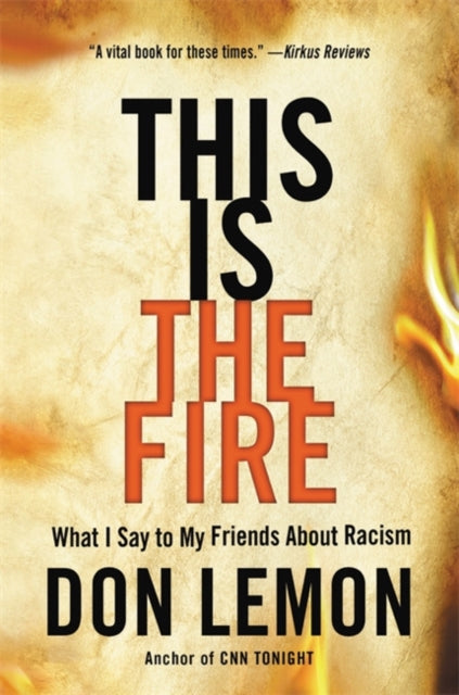 This Is the Fire : What I Say to My Friends About Racism by Don Lemon - Afrori Books LTD