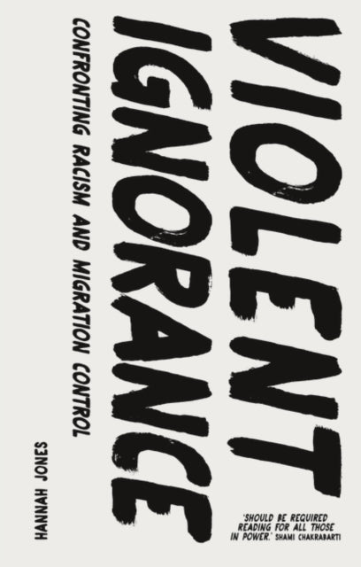 Violent Ignorance : Confronting Racism and Migration Control by Hannah Jones - Afrori Books LTD