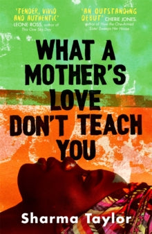 What A Mother's Love Don't Teach You : 'An outstanding debut' Cherie Jones by Sharma Taylor - Afrori Books LTD