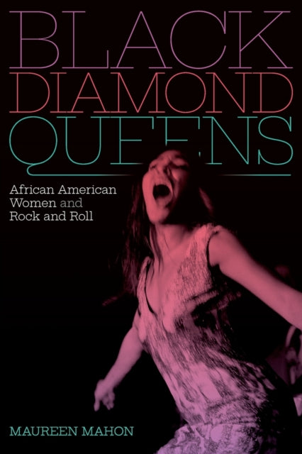 Black Diamond Queens : African American Women and Rock and Roll by Maureen Mahon ( - Afrori Books LTD