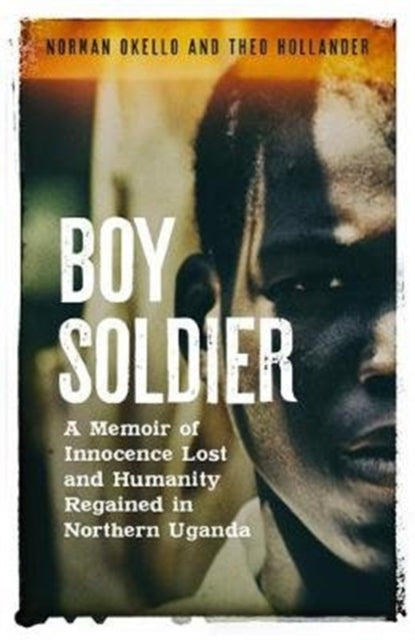 Boy Soldier by Norman Okello and Theo Hollander - Afrori Books LTD
