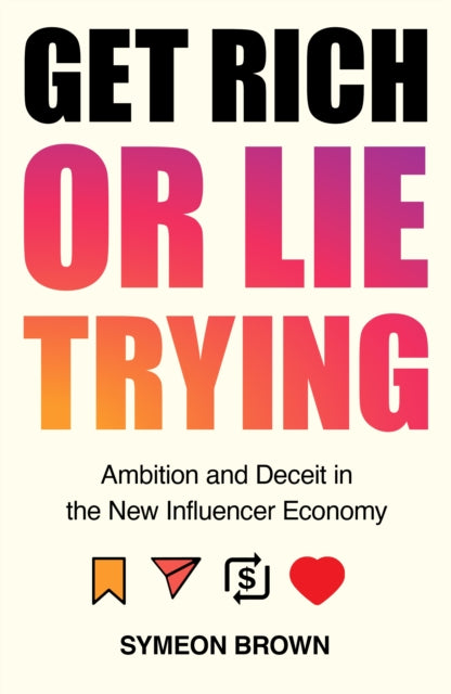 Get Rich or Lie Trying : Ambition and Deceit in the New Influencer Economy by Symeon Brown - Afrori Books LTD