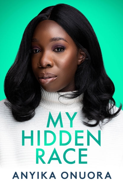 My Hidden Race: Anyika Onuora by Anyika Onuora - Afrori Books LTD