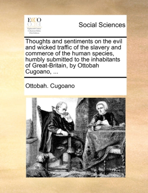 Thoughts and Sentiments on the Evil and Wicked Traffic of the Slavery and Commerce of the Human Species, Humbly Submitted to the Inhabitants of Great-Britain, by Ottobah Cugoano, ... by Ottobah Cugoano - Afrori Books LTD