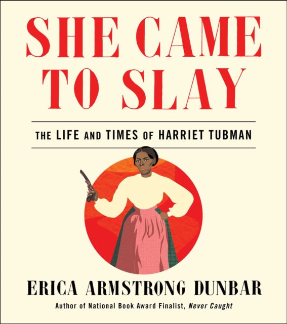 She Came to Slay : The Life and Times of Harriet Tubman by Erica Armstrong Dunbar - Afrori Books LTD