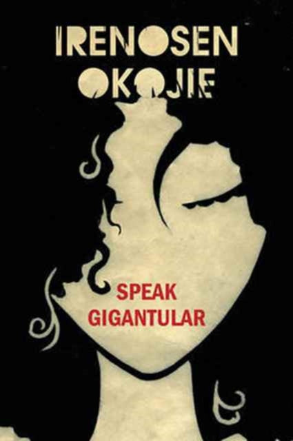 Speak Gigantular by Irenosen Okojie - Afrori Books LTD