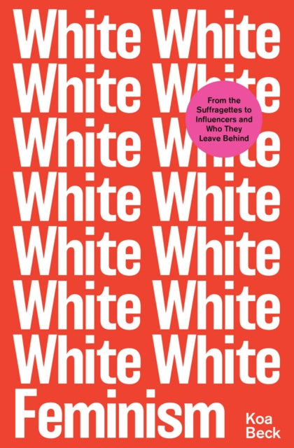 White Feminism by Koa Beck - Afrori Books LTD