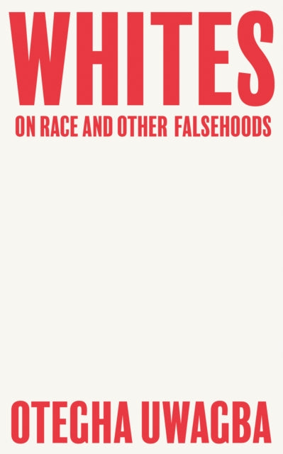 Whites : On Race and Other Falsehoods by Otegha Uwagba - Afrori Books LTD