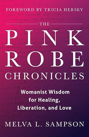 The Pink Robe Chronicles : Womanist Wisdom for Healing, Liberation, and Love by Melva L. Sampson