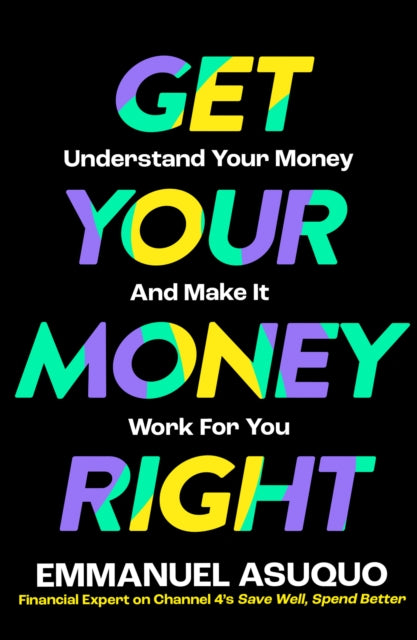 Get Your Money Right : Understand Your Money and Make it Work for You by Emmanuel Asuquo.