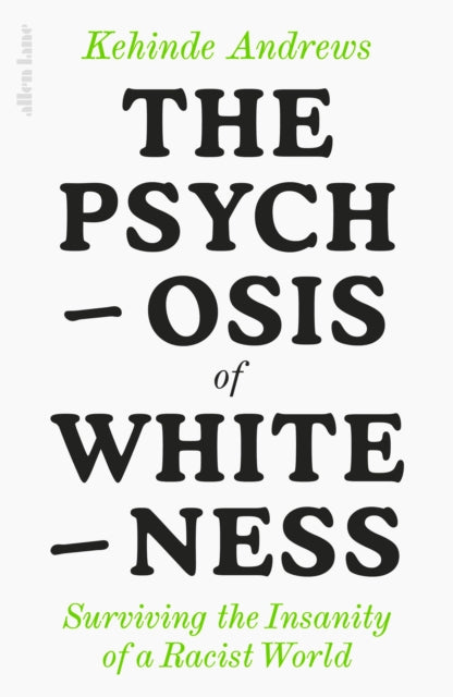 The Psychosis of Whiteness : Surviving the Insanity of a Racist World by Kehinde Andrews