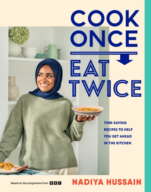 Cook Once, Eat Twice : Time-Saving Recipes to Help You Get Ahead in the Kitchen - 9780241620052