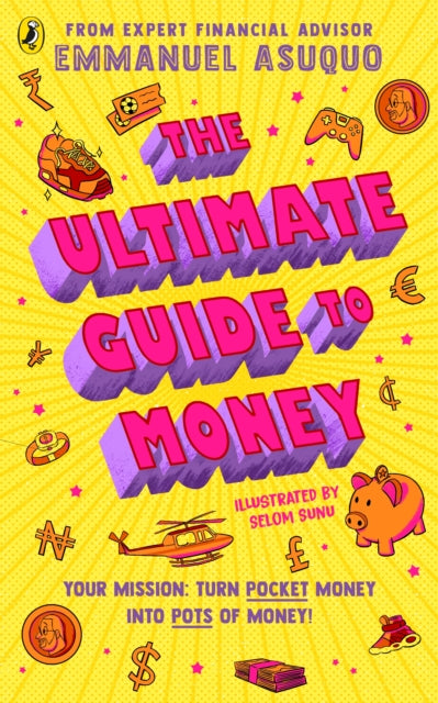 The Ultimate Guide to Money : your mission to turn pocket money into pots of money by Emmanuel Asuquo Published 5 September 2024.
