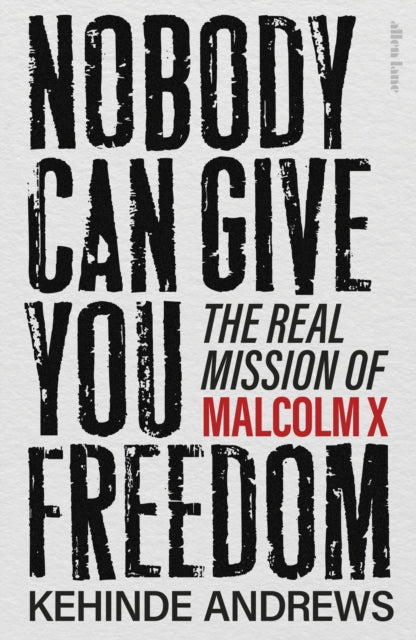 Nobody Can Give You Freedom : The Real Mission of Malcolm X by Kehinde Andrews.