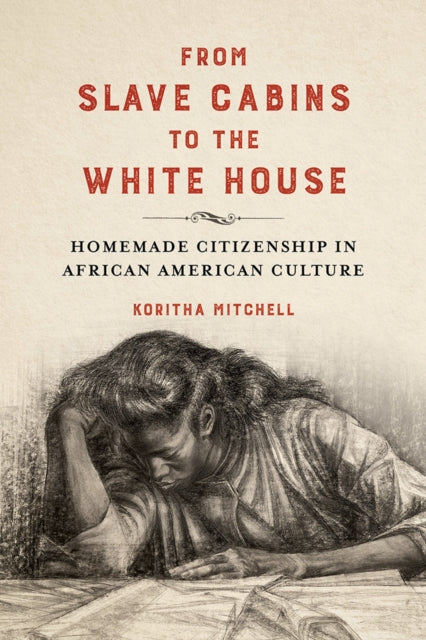 From Slave Cabins to the White House : Homemade Citizenship in African American Culture by Koritha Mitchell.