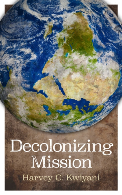 Decolonizing Mission by Harvey C. Kwiyani