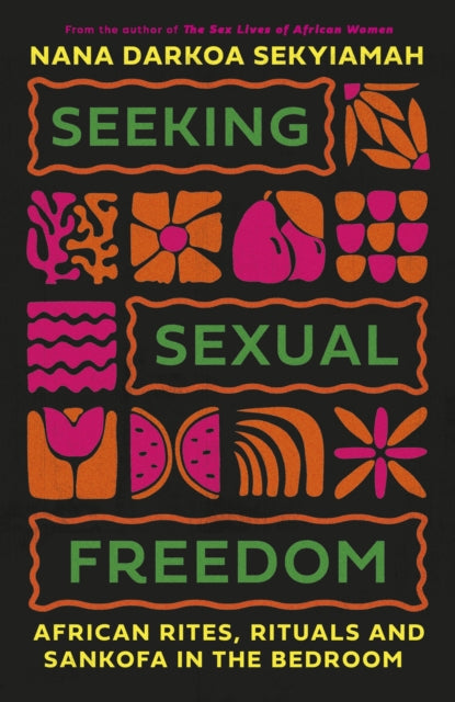 Seeking Sexual Freedom : African Rites, Rituals and Sankofa in the Bedroom by Nana Darkoa Sekyiamah Published:5 Mar 2026.