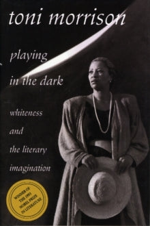 Playing in the Dark : Whiteness and the Literary Imagination by Toni Morrison