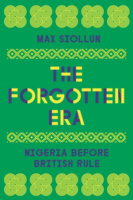 The Forgotten Era : Nigeria Before British Rule by Max Siollun