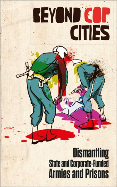Beyond Cop Cities : Dismantling State and Corporate-Funded Armies and Prisons - 9780745350486