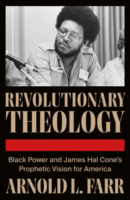 Revolutionary Theology : Black Power and James Hal Cone's Prophetic Vision for America - 9780745352558