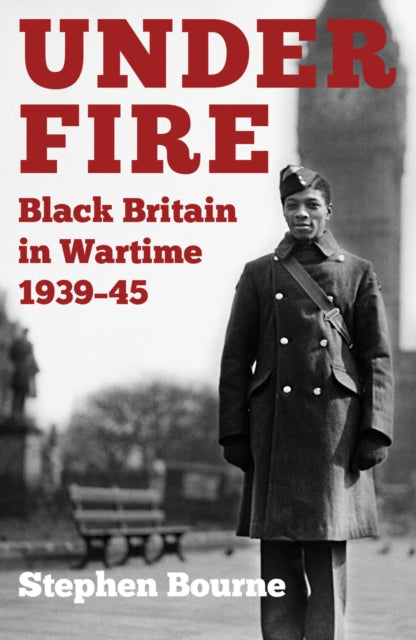 Under Fire : Black Britain in Wartime 1939–45 - 9780750994354