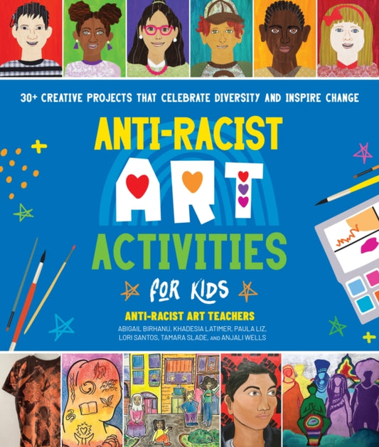 Anti-Racist Art Activities for Kids : 30+ Creative Projects that Celebrate Diversity and Inspire Change by Anti-Racist Art Teachers