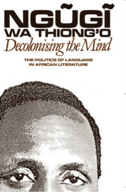 Decolonising the Mind : The Politics of Language in African Literature - 9780852555019