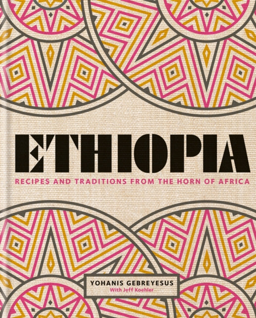 Ethiopia : Recipes and traditions from the horn of Africa by Yohanis Gebreyesus.