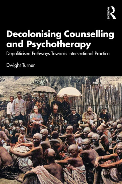 Decolonising Counselling and Psychotherapy : Depoliticised Pathways Towards Intersectional Practice - 9781032614335