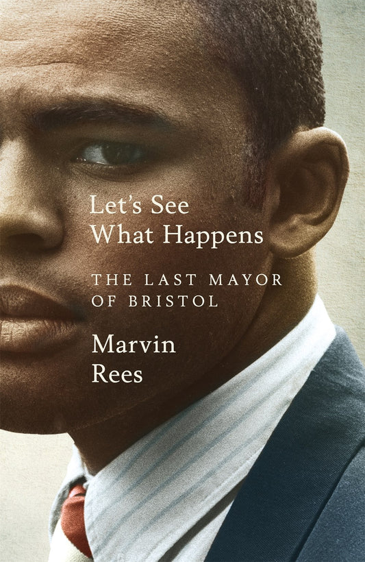 Let's See What Happens : The Last Mayor of Bristol by Marvin Rees