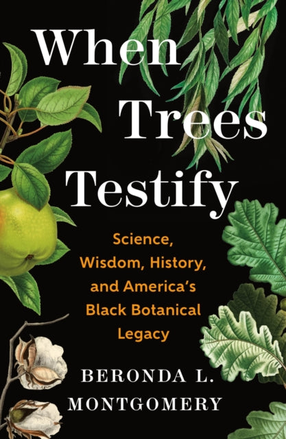 When Trees Testify : Science, Wisdom, History, and America’s Black Botanical Legacy - 9781250335166