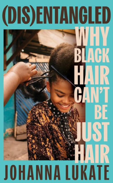 Disentangled : Why Black Hair Can't Be Just Hair - 9781399700962