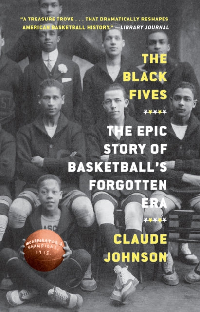 The Black Fives : The Epic Story of Basketball's Forgotten Era - 9781419749780