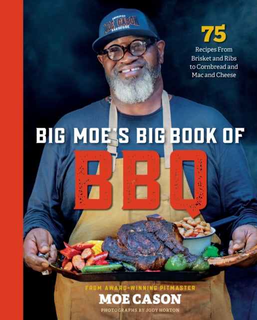 Big Moe's Big Book of BBQ : 75 Recipes From Brisket and Ribs to Cornbread and Mac and Cheese by Moe Cason.