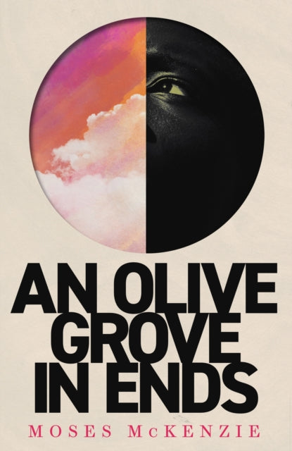 An Olive Grove in Ends : The dazzling debut novel about love, faith and community, by an electrifying new voice by Moses McKenzie