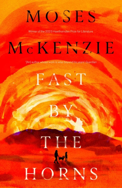 Fast by the Horns : The hotly anticipated second novel from the prizewinning author of An Olive Grove in Ends by Moses McKenzie