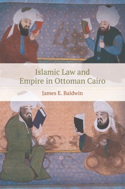 Islamic Law and Empire in Ottoman Cairo by James Baldwin - Afrori Books LTD