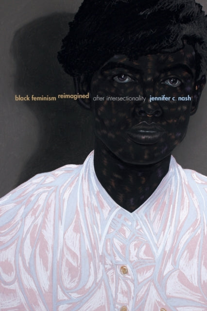 Black Feminism Reimagined : After Intersectionality by Jennifer C. Nash