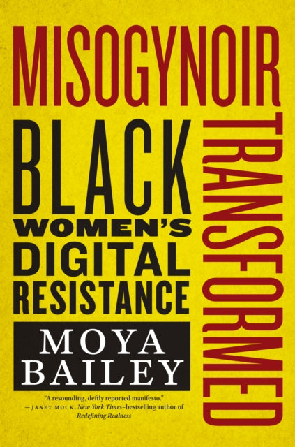 Misogynoir Transformed : Black Women's Digital Resistance by Moya Bailey