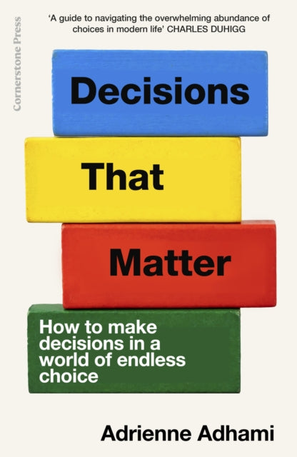 Decisions That Matter : How to Make Decisions in A World of Endless Choice by Adrienne Adhami.