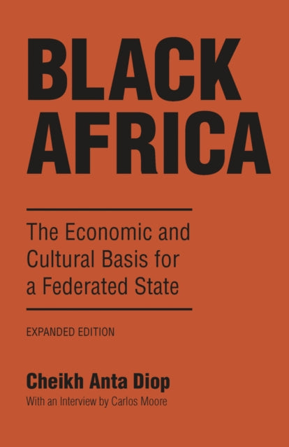Black Africa : The Economic and Cultural Basis for a Federated State by Cheikh Anta Diop.