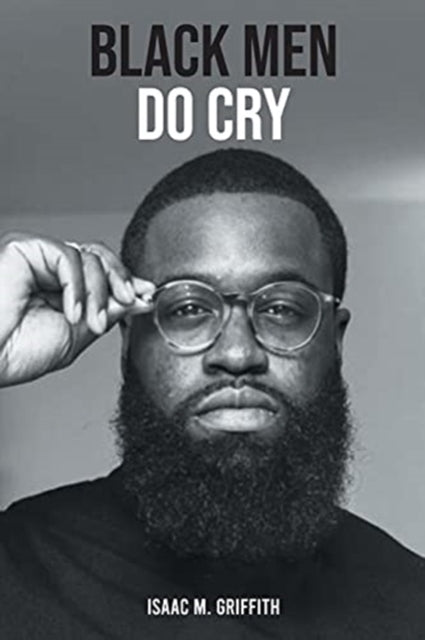 Black Men Do Cry by Isaac M Griffith
