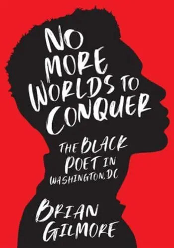 No More Worlds to Conquer : The Black Poet in Washington, DC by Brian Gilmore - Afrori Books LTD