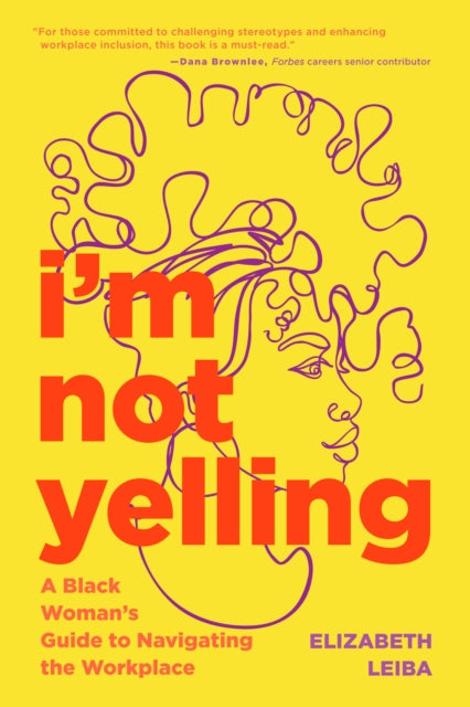 I'm Not Yelling : A Black Woman's Guide to Navigating the Workplace (Successful Black Business Women) - 9781684810734