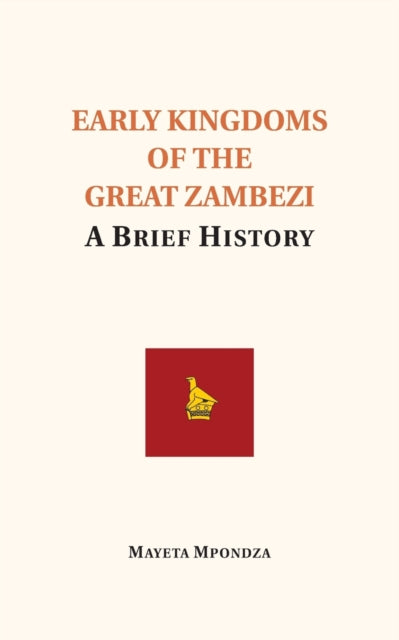 Early Kingdoms of the Great Zambezi : A Brief History by Mayeta Mpondza