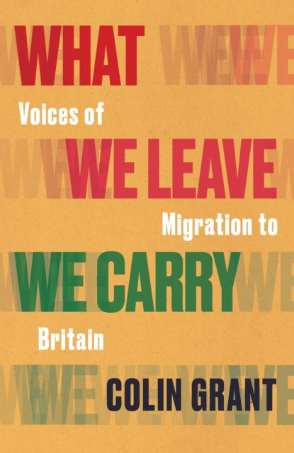 What We Leave We Carry: Voices of Migration to Britain by Colin Grant - Afrori Books LTD