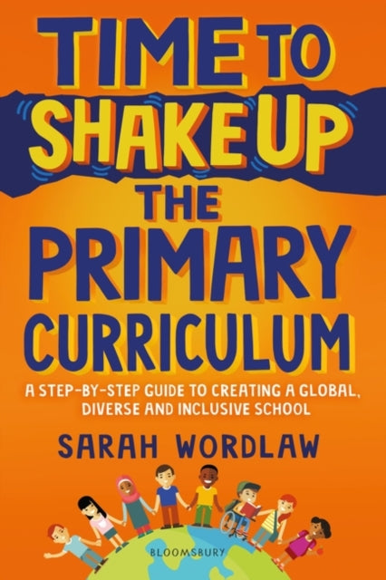 Time to Shake Up the Primary Curriculum : A step-by-step guide to creating a global, diverse and inclusive school by Sarah Wordlaw - Afrori Books LTD