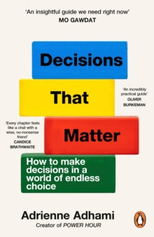 Decisions That Matter : How to Make Decisions in A World of Endless Choice by Adrienne Adhami